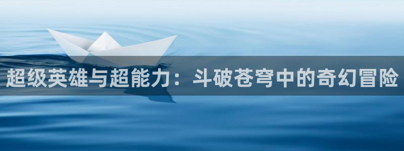 歪歪漫画免费版：超级英雄与超能力：斗破苍穹中的奇幻冒险